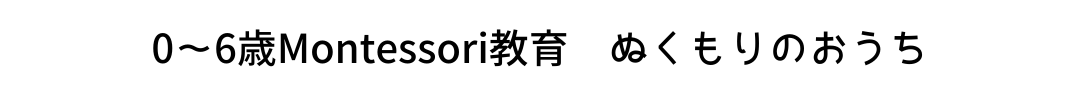 0～6歳Montessori教育 ぬくもりのおうち